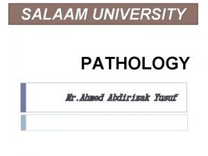 SALAAM UNIVERSITY PATHOLOGY Mr Ahmed Abdirizak Yusuf INTRODUCTION