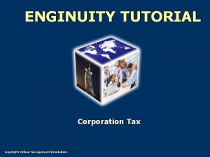 ENGINUITY TUTORIAL Corporation Tax Copyright Virtual Management Simulations