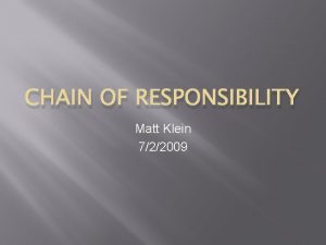 CHAIN OF RESPONSIBILITY Matt Klein 722009 Chain Of