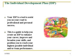 The Individual Development Plan IDP Your IDP is