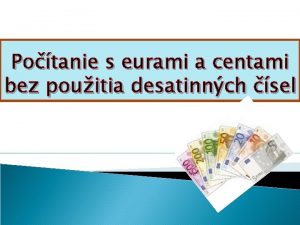 Potanie s eurami a centami bez pouitia desatinnch