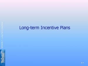 SESSION 7 LongTerm Incentives Longterm Incentive Plans p