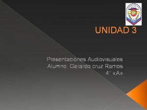 UNIDAD 3 Presentaciones Audiovisuales Alumno Gerardo cruz Ramos