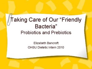 Taking Care of Our Friendly Bacteria Probiotics and