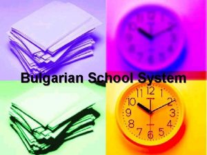 Bulgarian School System Introduction n The Bulgarian educational