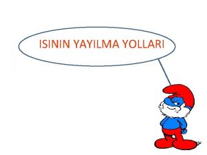 ISININ YAYILMA YOLLARI Bulunduu ortama gre scakl fazla