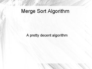 Merge Sort Algorithm A pretty decent algorithm What