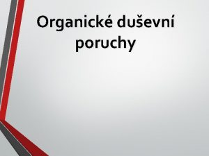 Organick duevn poruchy Zkladn princip Neexistuj pznaky specifick