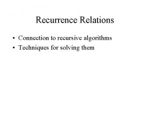 Recurrence Relations Connection to recursive algorithms Techniques for