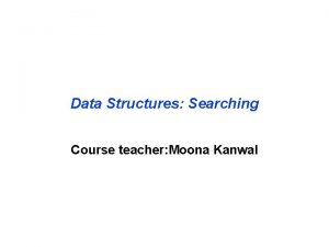 Data Structures Searching Course teacher Moona Kanwal Searching