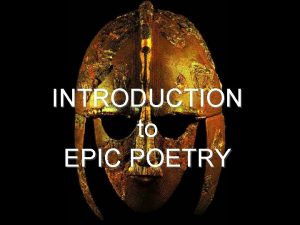 INTRODUCTION to EPIC POETRY What is Epic Poetry