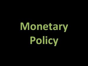 Monetary Policy Introduction Monetary policy the measures taken