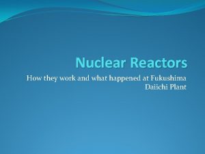 Nuclear Reactors How they work and what happened