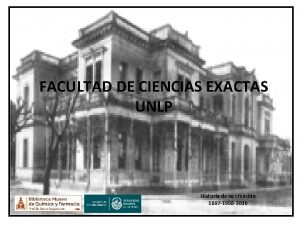 FACULTAD DE CIENCIAS EXACTAS UNLP Historia de su