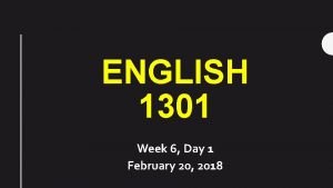 ENGLISH 1301 Week 6 Day 1 February 20