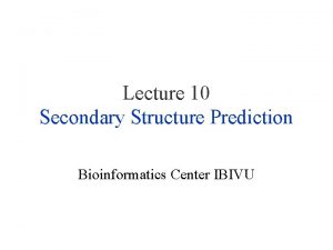 Lecture 10 Secondary Structure Prediction Bioinformatics Center IBIVU