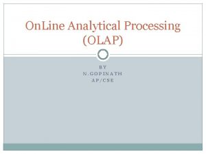 On Line Analytical Processing OLAP BY N GOPINATH