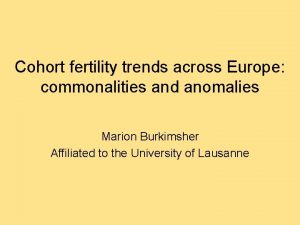 Cohort fertility trends across Europe commonalities and anomalies