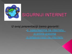 SIGURNIJI INTERNET U ovoj prezentaciji emo govoriti o