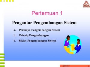 Pertemuan 1 Pengantar Pengembangan Sistem a Perlunya Pengembangan