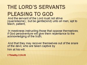 THE LORDS SERVANTS PLEASING TO GOD And the
