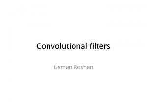Convolutional filters Usman Roshan Convolutional filter Mathematically speaking