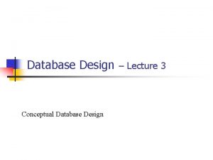 Database Design Conceptual Database Design Lecture 3 Lecture