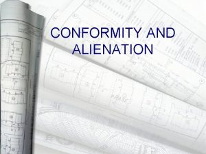 CONFORMITY AND ALIENATION Alienation Alienation is defined to