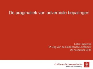 De pragmatiek van adverbiale bepalingen Lotte Hogeweg 8