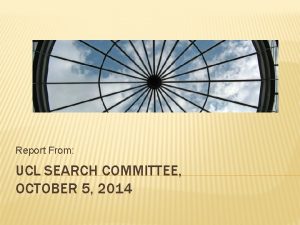 Report From UCL SEARCH COMMITTEE OCTOBER 5 2014