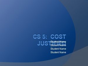 CS 5 COST Student Name JUSTIFIED Student Name