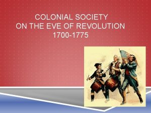 COLONIAL SOCIETY ON THE EVE OF REVOLUTION 1700