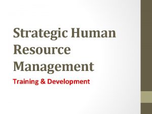 Strategic Human Resource Management Training Development Training It