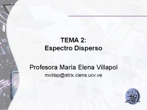 TEMA 2 Espectro Disperso Profesora Mara Elena Villapol