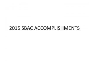 2015 SBAC ACCOMPLISHMENTS General Reorganization of the SBAC