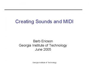 Creating Sounds and MIDI Barb Ericson Georgia Institute