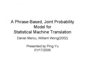 A PhraseBased Joint Probability Model for Statistical Machine