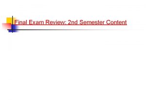 Final Exam Review 2 nd Semester Content Why