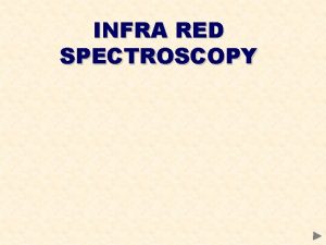 INFRA RED SPECTROSCOPY INFRA RED SPECTROSCOPY CONTENTS Prior