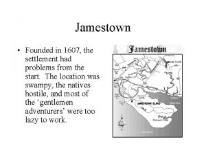 Jamestown Founded in 1607 the settlement had problems