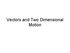 Vectors and Two Dimensional Motion Vectors and their