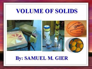 VOLUME OF SOLIDS By SAMUEL M GIER VOLUME