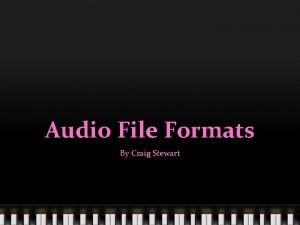 Audio File Formats By Craig Stewart Properties of
