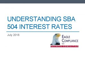 UNDERSTANDING SBA 504 INTEREST RATES July 2018 From