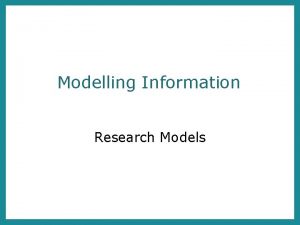 Modelling Information Research Models Research models Visualising the