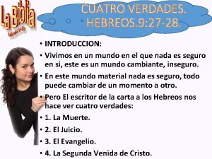 CUATRO VERDADES HEBREOS 9 27 28 INTRODUCCION Vivimos