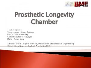 Prosthetic Longevity Chamber Team Members Team Leader Kenny