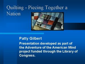 Quilting Piecing Together a Nation Patty Gilbert Presentation