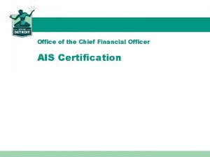 Office of the Chief Financial Officer AIS Certification