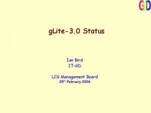 g Lite3 0 Status Ian Bird ITGD LCG